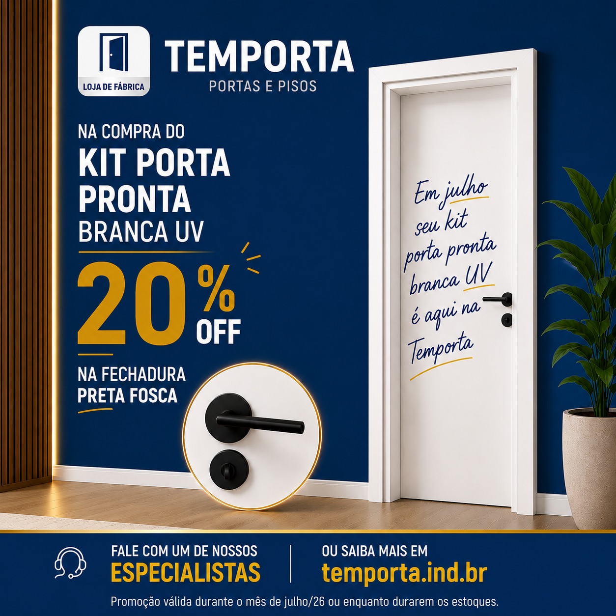 Arte promocional da Temporta Portas e Pisos destacando uma porta pronta branca UV instalada em um ambiente moderno com parede azul e piso amadeirado. A promoção oferece 20% OFF na fechadura preta fosca na compra do kit porta pronta branca UV. A imagem exibe uma porta branca com maçaneta e fechadura pretas, detalhe ampliado da fechadura, logotipo da Temporta, planta decorativa ao lado da porta e informações para contato pelo site. Promoção válida durante o mês de julho ou enquanto durarem os estoques.